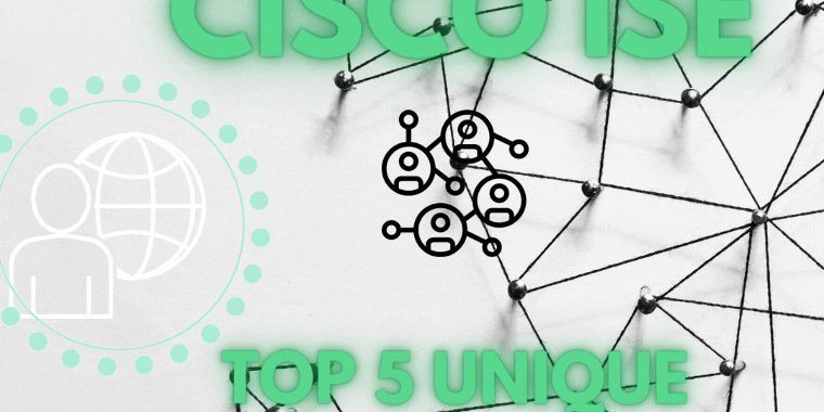 Cisco ISE: Top 5 Unique Features