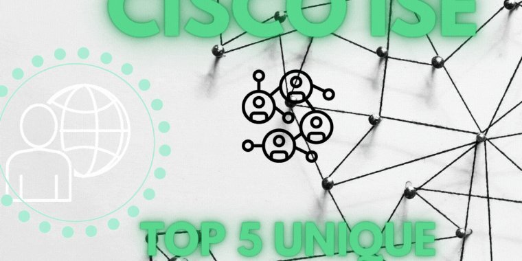 Cisco ISE: Top 5 Unique Features
