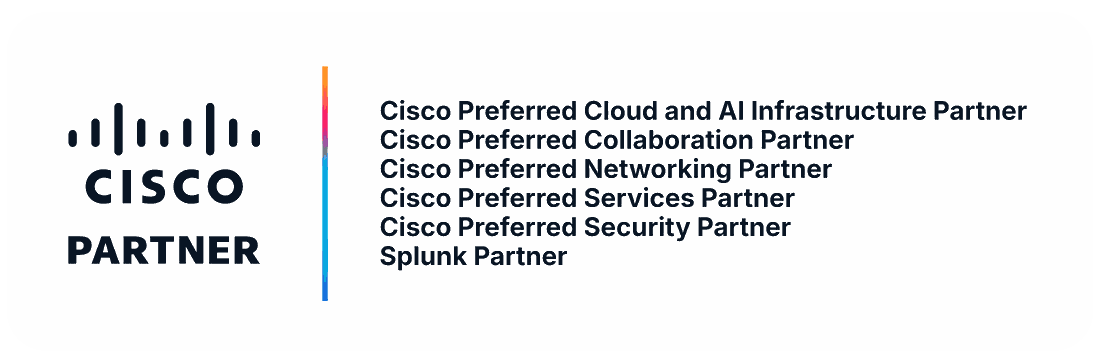 Cisco Partner: Cisco Preferred Cloud and AI Infrastructure, Collaboration, Networking, Services and Security Partner; Splunk Partner